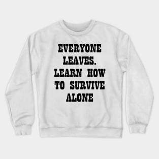 Everyone Leaves Learn How To Survive Alone Crewneck Sweatshirt